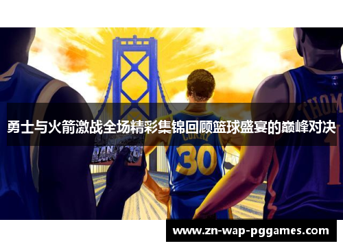 勇士与火箭激战全场精彩集锦回顾篮球盛宴的巅峰对决